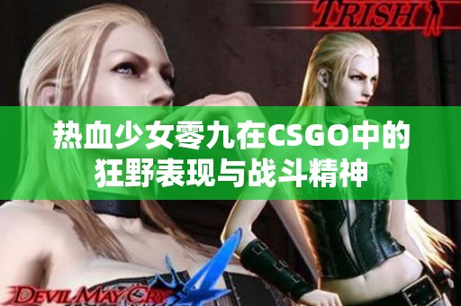 热血少女零九在CSGO中的狂野表现与战斗精神