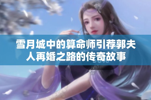 雪月城中的算命师引荐郭夫人再婚之路的传奇故事