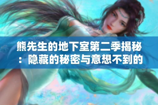 熊先生的地下室第二季揭秘：隐藏的秘密与意想不到的转折