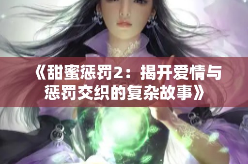 《甜蜜惩罚2：揭开爱情与惩罚交织的复杂故事》