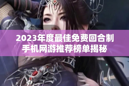 2023年度最佳免费回合制手机网游推荐榜单揭秘