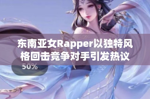 东南亚女Rapper以独特风格回击竞争对手引发热议