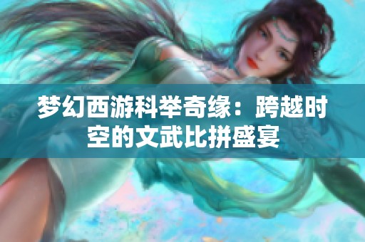 梦幻西游科举奇缘：跨越时空的文武比拼盛宴