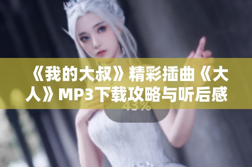 《我的大叔》精彩插曲《大人》MP3下载攻略与听后感分享