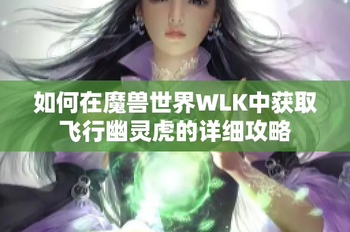 如何在魔兽世界WLK中获取飞行幽灵虎的详细攻略