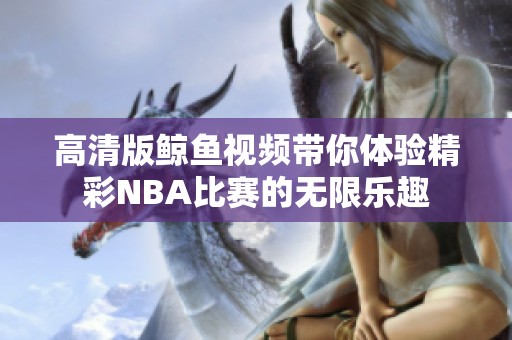 高清版鲸鱼视频带你体验精彩NBA比赛的无限乐趣