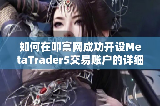 如何在叩富网成功开设MetaTrader5交易账户的详细步骤