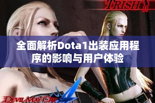 全面解析Dota1出装应用程序的影响与用户体验