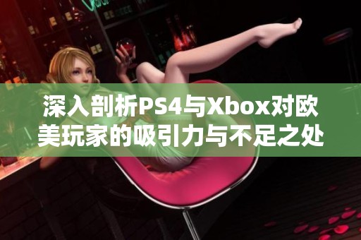 深入剖析PS4与Xbox对欧美玩家的吸引力与不足之处