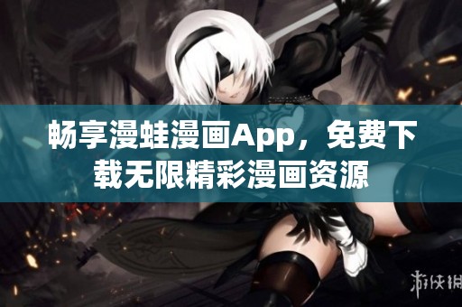 畅享漫蛙漫画App，免费下载无限精彩漫画资源