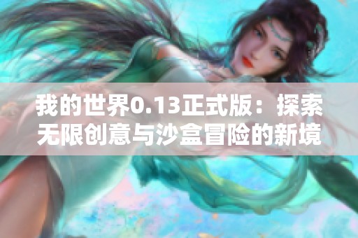 我的世界0.13正式版：探索无限创意与沙盒冒险的新境界