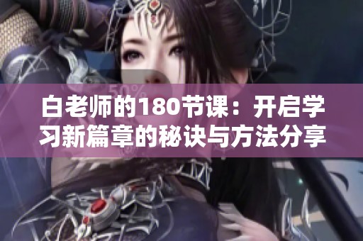 白老师的180节课：开启学习新篇章的秘诀与方法分享