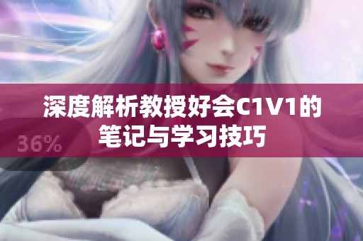 深度解析教授好会C1V1的笔记与学习技巧