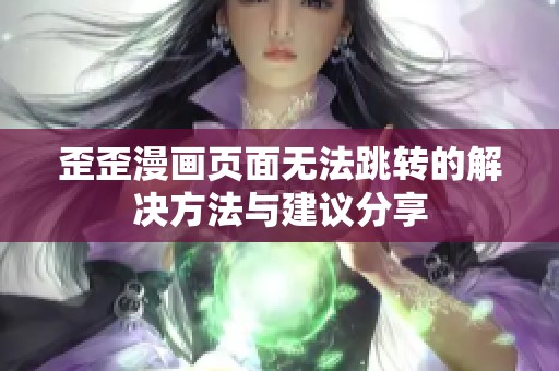 歪歪漫画页面无法跳转的解决方法与建议分享