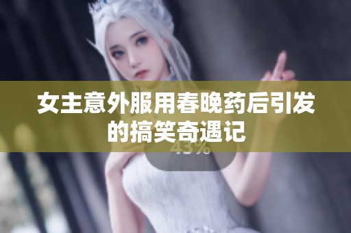 女主意外服用春晚药后引发的搞笑奇遇记