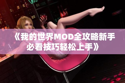 《我的世界MOD全攻略新手必看技巧轻松上手》