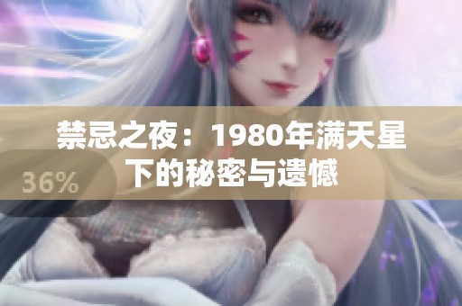 禁忌之夜：1980年满天星下的秘密与遗憾