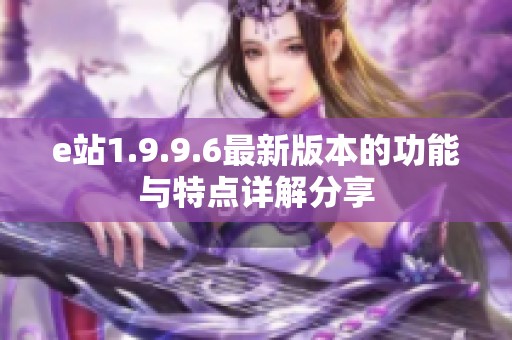 e站1.9.9.6最新版本的功能与特点详解分享