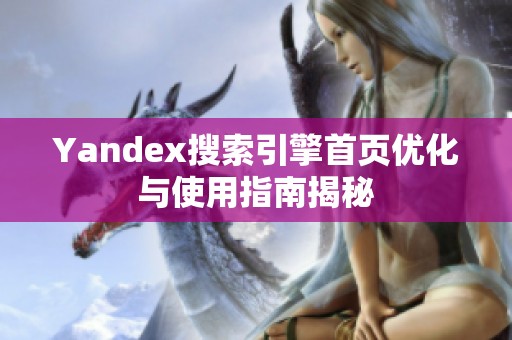 Yandex搜索引擎首页优化与使用指南揭秘