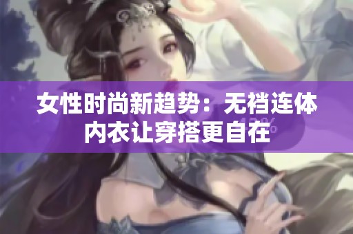 女性时尚新趋势：无裆连体内衣让穿搭更自在