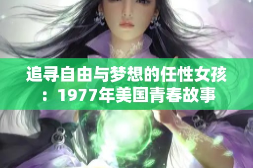 追寻自由与梦想的任性女孩：1977年美国青春故事