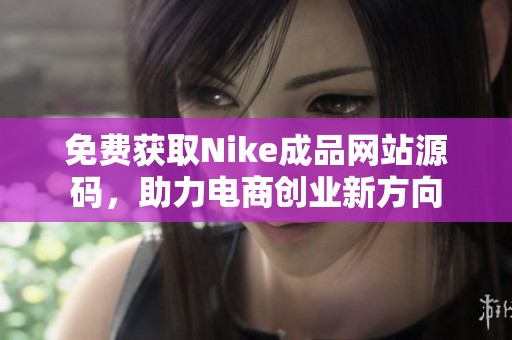 免费获取Nike成品网站源码，助力电商创业新方向