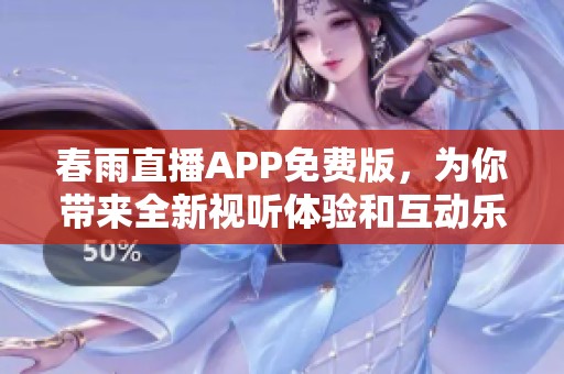 春雨直播APP免费版，为你带来全新视听体验和互动乐趣