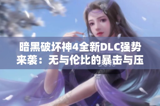 暗黑破坏神4全新DLC强势来袭：无与伦比的暴击与压制体验