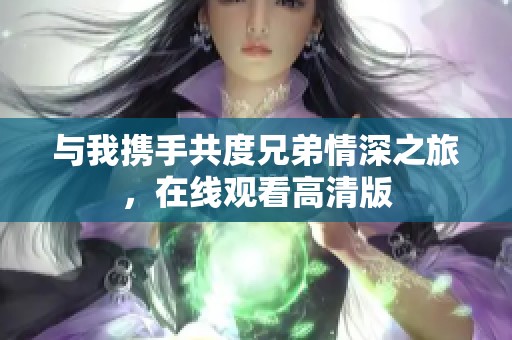 与我携手共度兄弟情深之旅，在线观看高清版