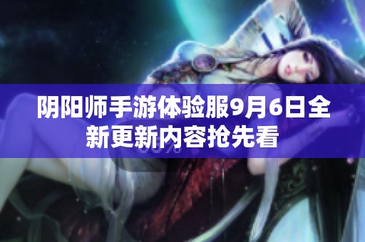 阴阳师手游体验服9月6日全新更新内容抢先看