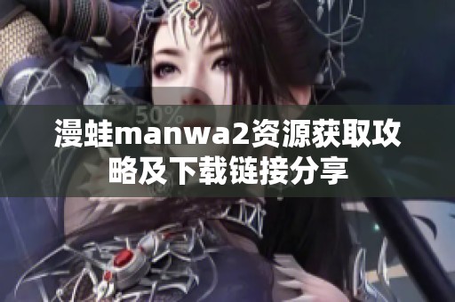 漫蛙manwa2资源获取攻略及下载链接分享