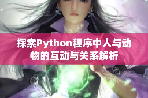 探索Python程序中人与动物的互动与关系解析