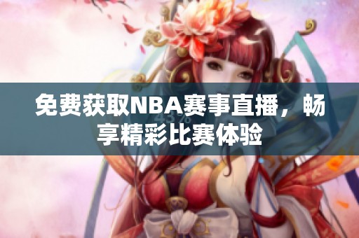 免费获取NBA赛事直播，畅享精彩比赛体验