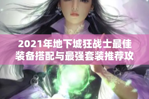 2021年地下城狂战士最佳装备搭配与最强套装推荐攻略