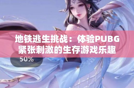 地铁逃生挑战：体验PUBG紧张刺激的生存游戏乐趣