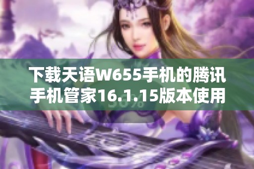 下载天语W655手机的腾讯手机管家16.1.15版本使用指南