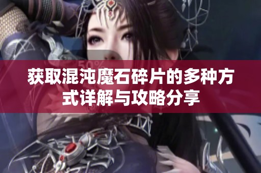 获取混沌魔石碎片的多种方式详解与攻略分享