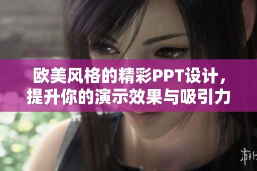 欧美风格的精彩PPT设计，提升你的演示效果与吸引力