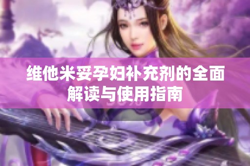 维他米妥孕妇补充剂的全面解读与使用指南