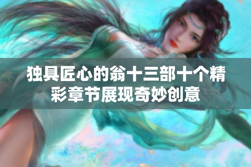 独具匠心的翁十三部十个精彩章节展现奇妙创意