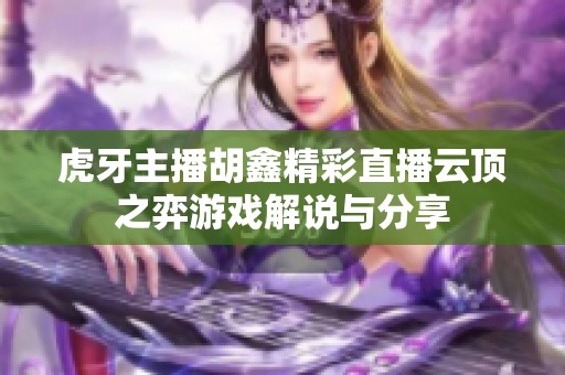 虎牙主播胡鑫精彩直播云顶之弈游戏解说与分享