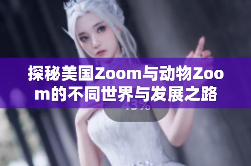 探秘美国Zoom与动物Zoom的不同世界与发展之路