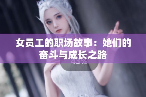 女员工的职场故事：她们的奋斗与成长之路