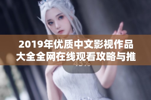 2019年优质中文影视作品大全全网在线观看攻略与推荐