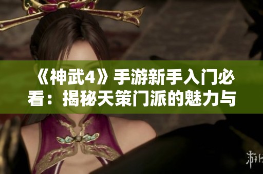 《神武4》手游新手入门必看：揭秘天策门派的魅力与信仰所在