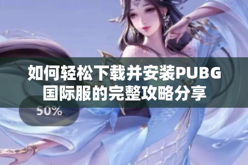 如何轻松下载并安装PUBG国际服的完整攻略分享