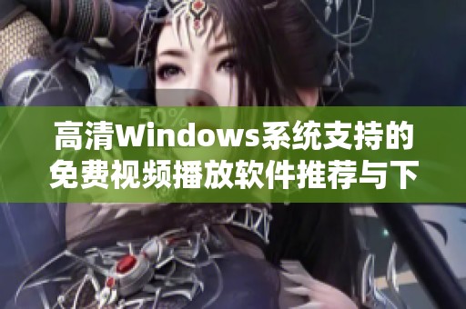 高清Windows系统支持的免费视频播放软件推荐与下载