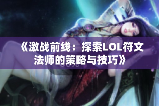 《激战前线：探索LOL符文法师的策略与技巧》