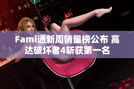 Fami通新周销量榜公布 高达破坏者4斩获第一名