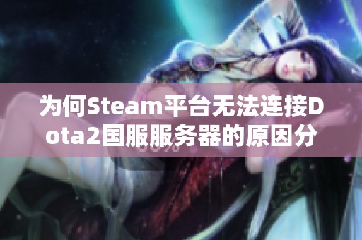 为何Steam平台无法连接Dota2国服服务器的原因分析